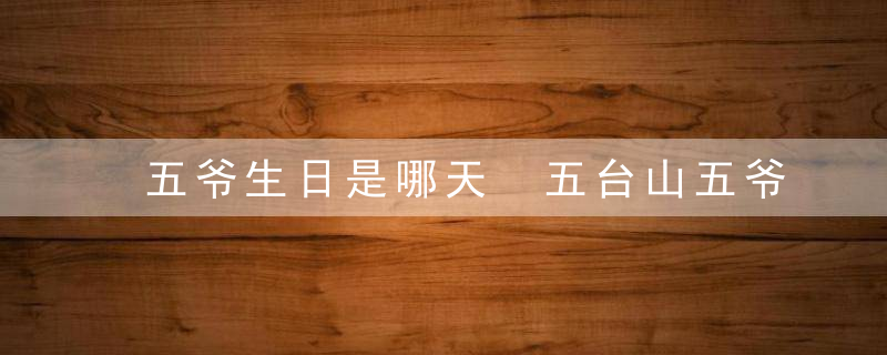 五爷生日是哪天 五台山五爷生日是哪天